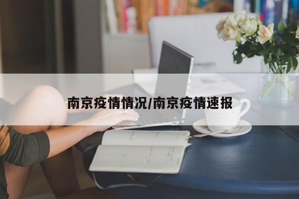 南京疫情情况/南京疫情速报