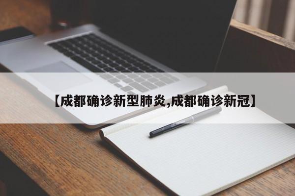 【成都确诊新型肺炎,成都确诊新冠】