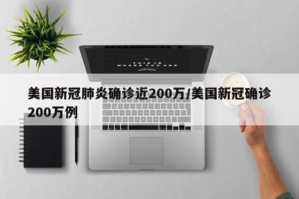 美国新冠肺炎确诊近200万/美国新冠确诊200万例