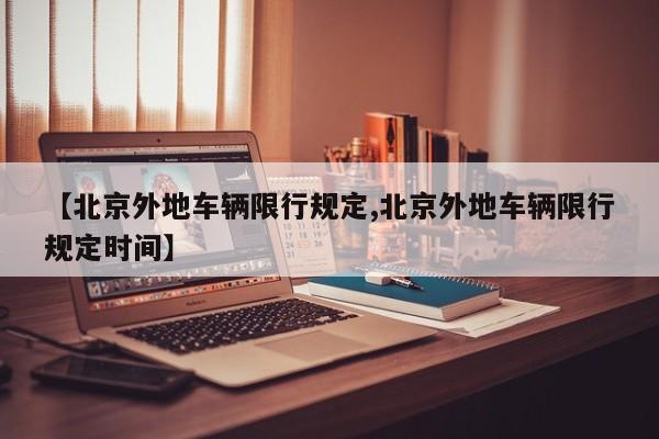 【北京外地车辆限行规定,北京外地车辆限行规定时间】