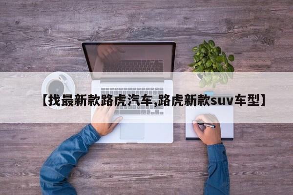 【找最新款路虎汽车,路虎新款suv车型】