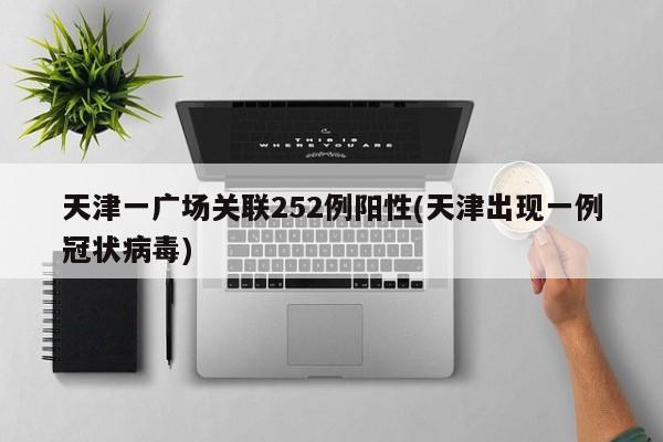天津一广场关联252例阳性(天津出现一例冠状病毒)