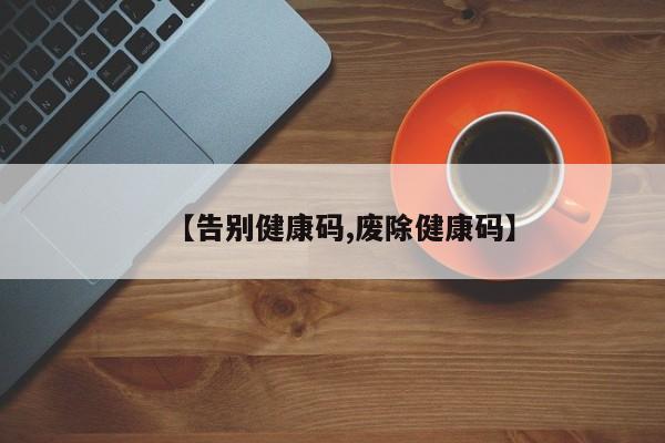 【告别健康码,废除健康码】