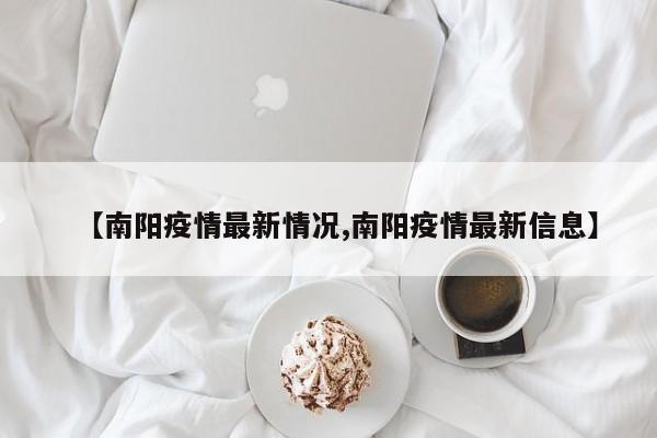 【南阳疫情最新情况,南阳疫情最新信息】