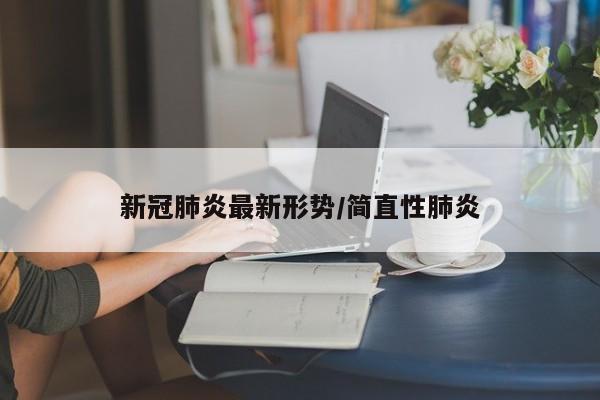 新冠肺炎最新形势/简直性肺炎