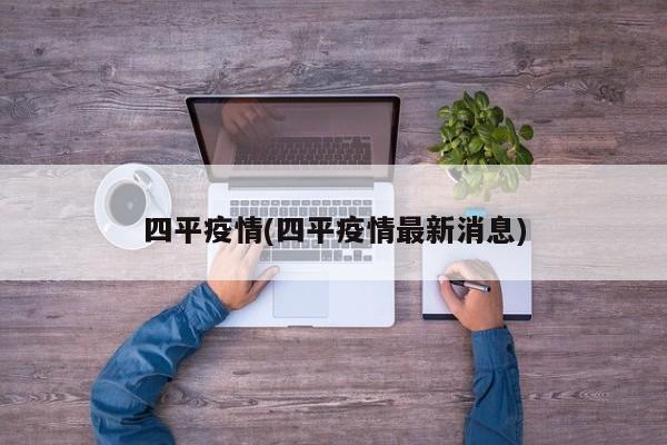 四平疫情(四平疫情最新消息)