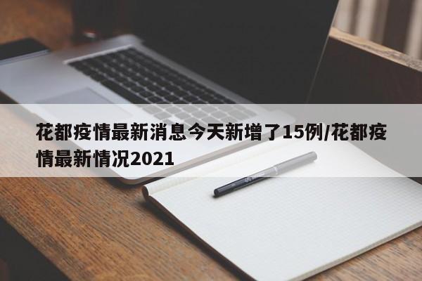 花都疫情最新消息今天新增了15例/花都疫情最新情况2021