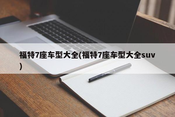 福特7座车型大全(福特7座车型大全suv)