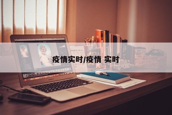 疫情实时/疫情 实时