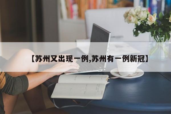 【苏州又出现一例,苏州有一例新冠】