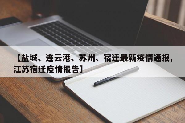 【盐城、连云港、苏州、宿迁最新疫情通报,江苏宿迁疫情报告】