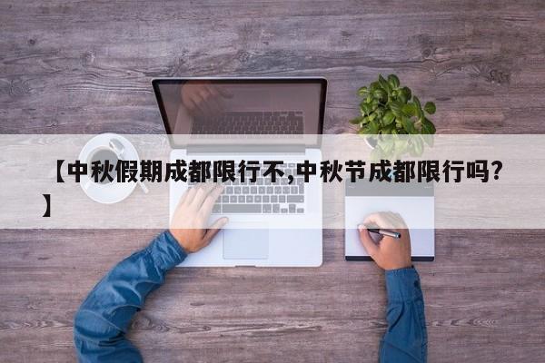 【中秋假期成都限行不,中秋节成都限行吗?】