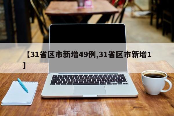 【31省区市新增49例,31省区市新增1】