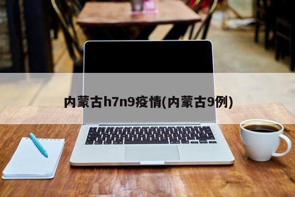 内蒙古h7n9疫情(内蒙古9例)