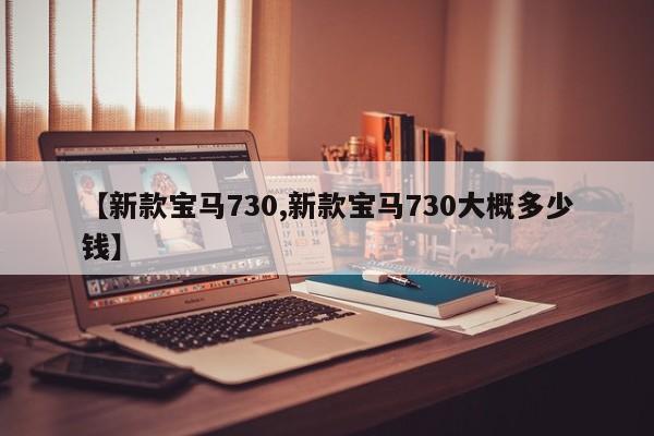 【新款宝马730,新款宝马730大概多少钱】