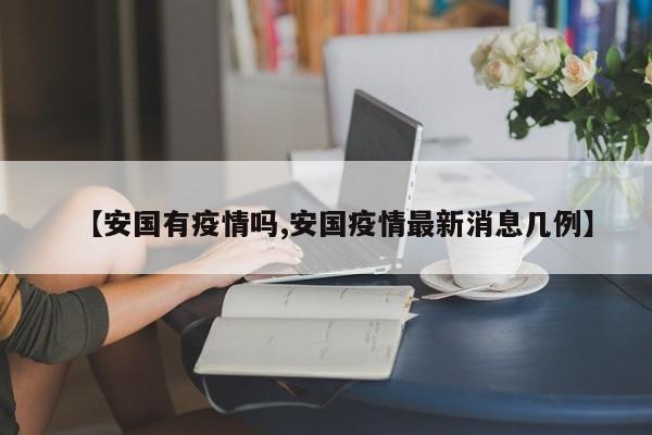 【安国有疫情吗,安国疫情最新消息几例】