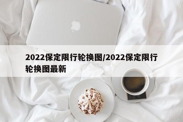 2022保定限行轮换图/2022保定限行轮换图最新