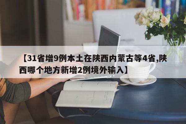 【31省增9例本土在陕西内蒙古等4省,陕西哪个地方新增2例境外输入】