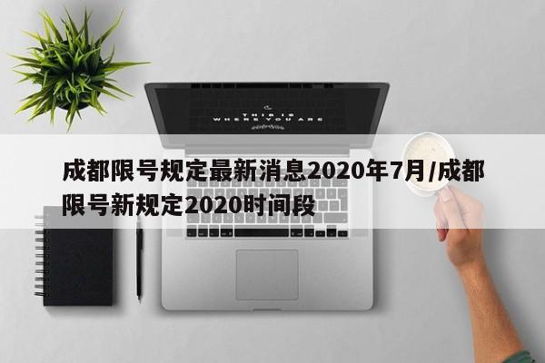 成都限号规定最新消息2020年7月/成都限号新规定2020时间段