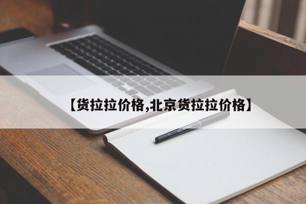 【货拉拉价格,北京货拉拉价格】