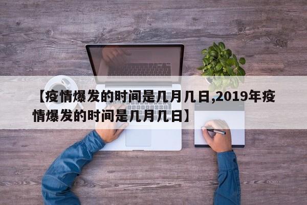 【疫情爆发的时间是几月几日,2019年疫情爆发的时间是几月几日】