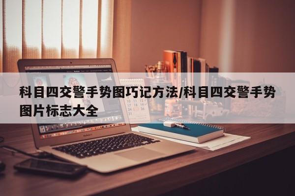 科目四交警手势图巧记方法/科目四交警手势图片标志大全