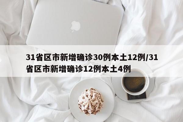 31省区市新增确诊30例本土12例/31省区市新增确诊12例本土4例