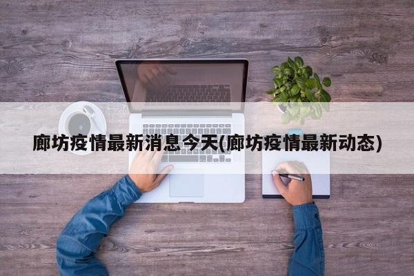 廊坊疫情最新消息今天(廊坊疫情最新动态)