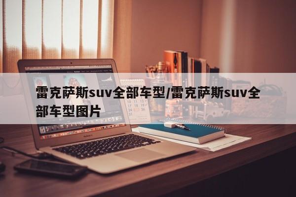 雷克萨斯suv全部车型/雷克萨斯suv全部车型图片