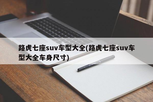路虎七座suv车型大全(路虎七座suv车型大全车身尺寸)