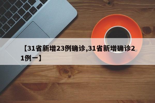 【31省新增23例确诊,31省新增确诊21例一】