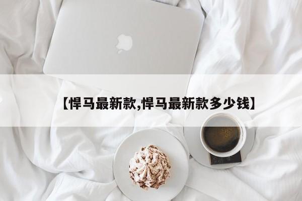 【悍马最新款,悍马最新款多少钱】