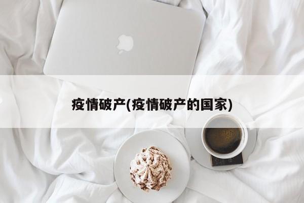 疫情破产(疫情破产的国家)