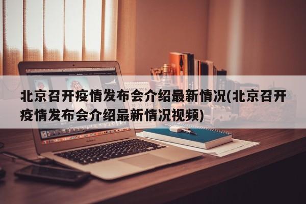 北京召开疫情发布会介绍最新情况(北京召开疫情发布会介绍最新情况视频)