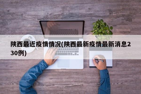 陕西最近疫情情况(陕西最新疫情最新消息230例)