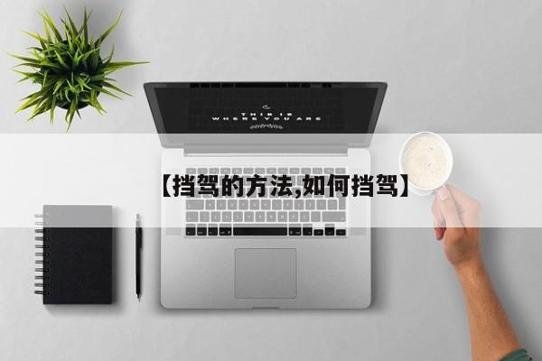 【挡驾的方法,如何挡驾】