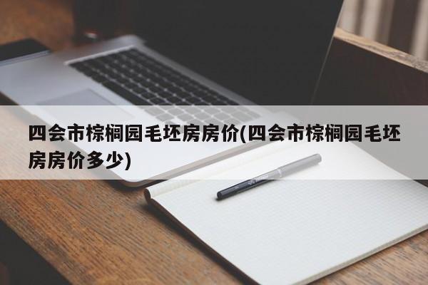 四会市棕榈园毛坯房房价(四会市棕榈园毛坯房房价多少)