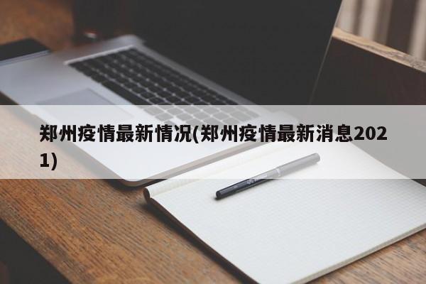 郑州疫情最新情况(郑州疫情最新消息2021)