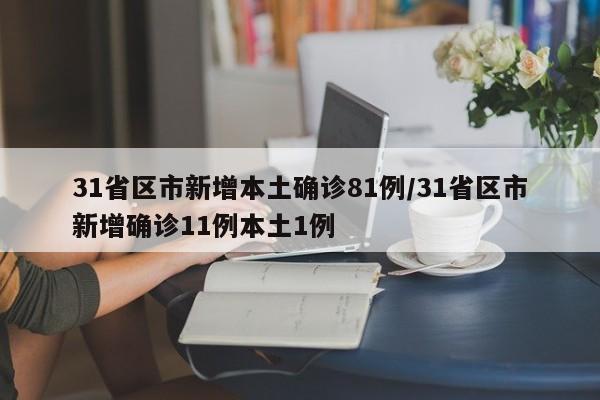 31省区市新增本土确诊81例/31省区市新增确诊11例本土1例