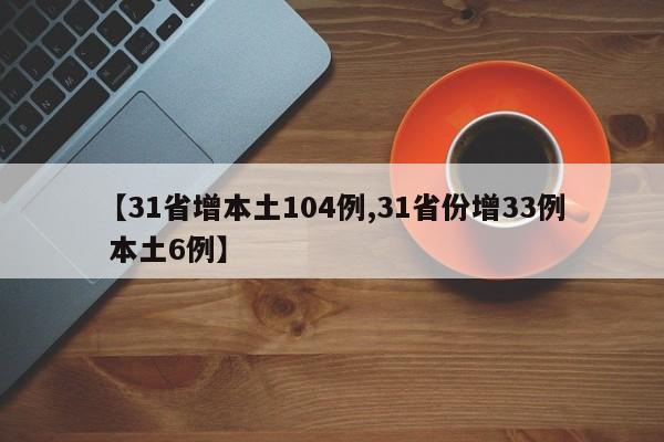 【31省增本土104例,31省份增33例 本土6例】