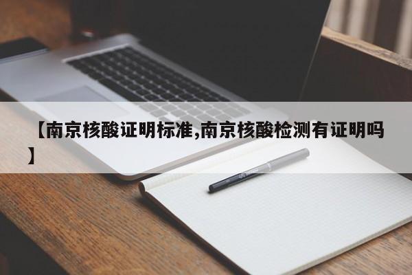 【南京核酸证明标准,南京核酸检测有证明吗】