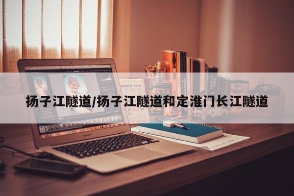 扬子江隧道/扬子江隧道和定淮门长江隧道