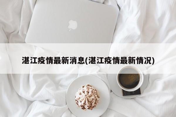 湛江疫情最新消息(湛江疫情最新情况)