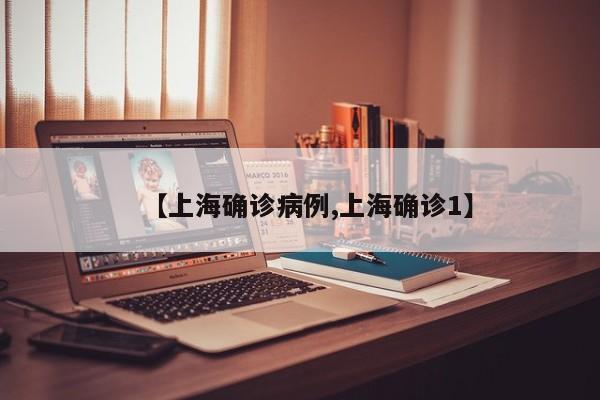 【上海确诊病例,上海确诊1】