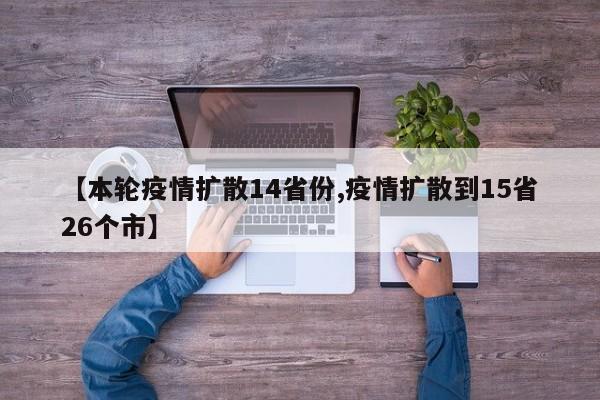 【本轮疫情扩散14省份,疫情扩散到15省26个市】