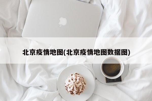 北京疫情地图(北京疫情地图数据图)