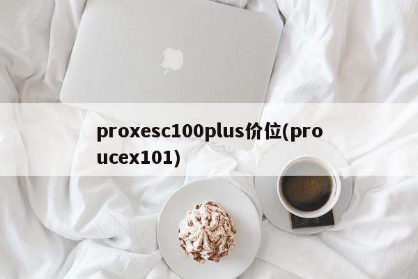proxesc100plus价位(proucex101)