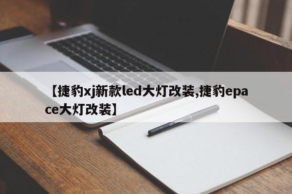 【捷豹xj新款led大灯改装,捷豹epace大灯改装】