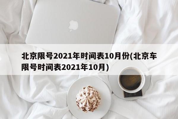 北京限号2021年时间表10月份(北京车限号时间表2021年10月)