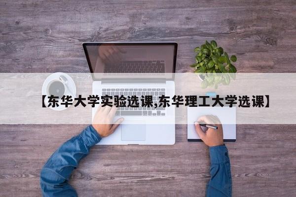 【东华大学实验选课,东华理工大学选课】